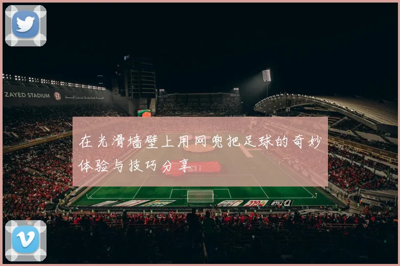 在光滑墙壁上用网兜把足球的奇妙体验与技巧分享