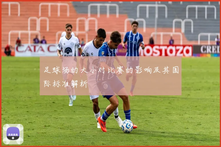 足球场的大小对比赛的影响及其国际标准解析